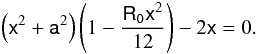 Mathematical equation: \begin{equation} \left(\mathsf{x}^2+\mathsf{a}^{2}\right)\left(1-\frac{\mathsf{R_0}\mathsf{x}^2}{12}\right)-2\mathsf{x} =0. \end{equation}