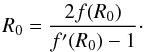 Mathematical equation: \begin{equation} R_0=\frac{2f(R_0)}{f'(R_0)-1}\cdot \label{condi} \end{equation}