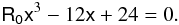 Mathematical equation: \begin{equation} \mathsf{R_0}\mathsf{x}^{3}-12\mathsf{x}+24 = 0. \end{equation}