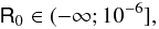 Mathematical equation: \begin{equation} \label{cond3} \mathsf{R}_{0} \in (-\infty ;10^{-6}], \end{equation}