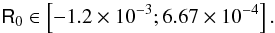 Mathematical equation: \begin{equation} \label{cond4} \mathsf{R}_{0} \in \left[-1.2\times10^{-3} ; 6.67\times10^{-4}\right]. \end{equation}