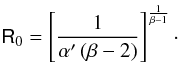 Mathematical equation: \begin{equation} \mathsf{R}_0 = \left[\frac{1}{\alpha ' \left(\beta-2\right)}\right]^{\frac{1}{\beta-1}}\cdot \label{86} \end{equation}