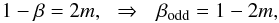 Mathematical equation: \begin{equation} 1-\beta = 2m,\:\:\:\Rightarrow\:\:\: \beta_{\rm odd} = 1-2m, \end{equation}