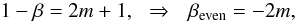 Mathematical equation: \begin{equation} 1-\beta = 2m+1,\:\:\:\Rightarrow\:\:\: \beta_{\rm even} = -2m, \end{equation}