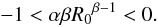 Mathematical equation: \begin{equation} \label{nueva} -1<\alpha\beta {R_0}^{\beta-1}<0. \end{equation}
