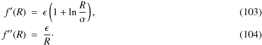 Mathematical equation: \begin{eqnarray} f'(R) & = & \epsilon \left(1+\ln{\frac{R}{\alpha}}\right),\\ \label{f11} f''(R) & = & \frac{\epsilon}{R}\label{f2}\cdot \end{eqnarray}
