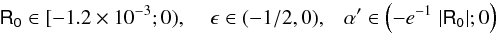 Mathematical equation: \begin{equation} \mathsf{R_0} \in [-1.2\times 10^{-3};0),\;\;\;\;\epsilon \in (-1/2,0),\;\;\;\alpha ' \in \left(-e^{-1}\;|\mathsf{R_0}|; 0\right) \end{equation}