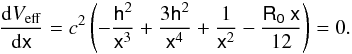 Mathematical equation: \begin{equation} \label{vf1} \frac{{\rm d}V_{{\rm eff}}}{{\rm d}\mathsf{x}} =c^{2}\left( - \frac{\mathsf{h}^{2}}{\mathsf{x}^{3}}+\frac{3\mathsf{h}^{2}}{\mathsf{x}^{4}}+\frac{1}{\mathsf{x}^{2}} -\frac{\mathsf{R_{{0}}} \:\mathsf{x}}{12}\right)=0. \end{equation}