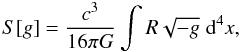 Mathematical equation: \begin{equation} S[g] = \frac{c^{3}}{16\pi G}\int R \sqrt{-g}\; {\rm d}^{4}x, \end{equation}