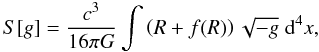 Mathematical equation: \begin{equation} \label{lagrafr} S[g] = \frac{c^{3}}{16\pi G}\int \left(R +f(R)\right) \sqrt{-g}\; {\rm d}^{4}x, \end{equation}