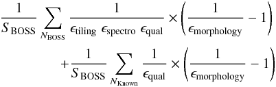 Mathematical equation: \begin{eqnarray} \frac{1}{S_{\rm BOSS}} \sum_{N_{\rm BOSS}} \frac{1}{\epsilon_{\rm tiling}\; \epsilon_{\rm spectro}\; \epsilon_{\rm qual}} \times \left( \frac{1}{\epsilon_{\rm morphology}}-1\right) \nonumber \\ + \frac{1}{S_{\rm BOSS}} \sum_{N_{\rm Known}}\frac{1}{\epsilon_{\rm qual}} \times \left( \frac{1}{\epsilon_{\rm morphology}}-1\right) \nonumber \end{eqnarray}