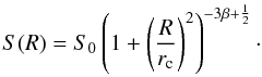 Mathematical equation: \begin{equation} S(R) = S_0 \left(1+ \left(\frac{R}{r_\text{c}}\right)^{2} \right)^{-3\beta+\frac{1}{2}}\cdot \label{eq:beta} \end{equation}