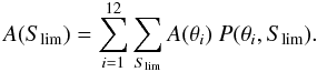 Mathematical equation: \begin{equation} A(S_\text{lim})=\sum_{i=1}^{12} \sum_{S_\text{lim}} A(\theta_i)\ P(\theta_i,S_\text{lim}). \label{eq:eff_area} \end{equation}
