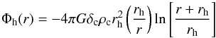 Mathematical equation: \begin{equation} \Phi_{\rm h}(r) = -4\pi G\delta_{\rm c}\rho_{\rm c}r_{\rm h}^{2} \left( \frac{r_{\rm h}}{r} \right) \ln \left[ \frac{r+r_{\rm h}}{r_{\rm h}}\right] \label{eq:NFW} \end{equation}