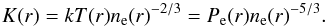 Mathematical equation: \begin{equation} K(r)=kT(r) n_{\rm e}(r)^{-2/3} = P_{\rm e}(r) n_{\rm e}(r)^{-5/3}. \label{entropy} \end{equation}