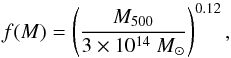 Mathematical equation: \begin{equation} f(M)= \left(\frac{M_{500}}{3\times10^{14}~M_{\odot}}\right)^{0.12}, \label{fofm} \end{equation}