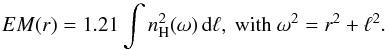 Mathematical equation: \begin{equation} EM(r)=1.21 \int n_{\rm H}^2(\omega) \, {\rm d}\ell, \mbox{ with }\omega^2=r^2+\ell^2 . \end{equation}