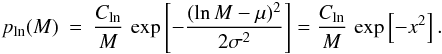 Mathematical equation: \begin{eqnarray} p_{\rm ln}(M) & = & \frac{C_{\rm ln}}{M} \, \exp \left[ - \frac{(\ln M - \mu)^2}{2 \sigma^2} \right] = \frac{C_{\rm ln}}{M} \, \exp \left[ - x^2 \right]. \label{eq:PDFln} \end{eqnarray}