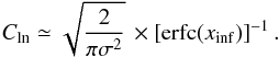 Mathematical equation: \begin{equation} C_{\rm ln} \simeq \sqrt{\frac{2}{\pi \sigma^2} } \, \times \left[ {\rm erfc}(x_{\rm inf}) \right]^{-1}. \end{equation}