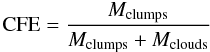 Mathematical equation: \begin{equation} {\rm CFE} = \frac{M_{\rm clumps} } {M_{\rm clumps} + M_{\rm clouds} } \end{equation}