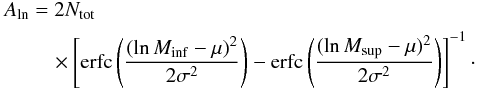 Mathematical equation: \appendix \setcounter{section}{1} \begin{eqnarray} \label{eq:Aln} A_{\rm ln} &&= 2 N_{\rm tot} \\ &&\quad \times\left[ {\rm erfc} \left( \frac{(\ln M_{\rm inf} - \mu)^2}{2 \sigma^2} \right) - {\rm erfc} \left( \frac{(\ln M_{\rm sup} - \mu)^2}{2 \sigma^2} \right) \right]^{-1} \cdot \nonumber \end{eqnarray}