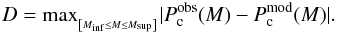 Mathematical equation: \appendix \setcounter{section}{2} \begin{equation} D = {\rm max}_{_{ \left[ M_{\rm inf} \leq M \leq M_{\rm sup} \right ] } } | P_{\rm c}^{\rm obs}(M) - P_{\rm c}^{\rm mod}(M) |. \label{eq:ks} \end{equation}