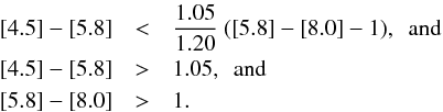 Mathematical equation: \begin{eqnarray*} \left [4.5\right ] - \left [5.8\right ] & < & \frac{1.05}{1.20} ~ (\left [5.8\right ] - \left [8.0\right ] - 1), \,\,\, {\rm and} \\ \left [4.5\right ] - \left [5.8\right ] & > & 1.05, \,\,\, {\rm and} \\ \left [5.8\right ] - \left [8.0\right ] & > & 1. \end{eqnarray*}