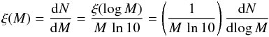 Mathematical equation: \begin{equation} \xi(M) = \frac{{\rm d}N}{{\rm d}M} = \frac{\xi(\log M)}{M \, \ln 10} = \left( \frac{1}{M \, \ln 10} \right) \frac{{\rm d}N}{{\rm d}\!\log M} \label{eq:massfunct} \end{equation}
