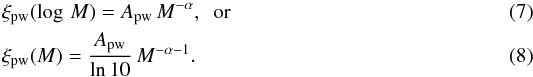 Mathematical equation: \begin{eqnarray} &&\xi_{\rm pw}(\log\,M) = A_{\rm pw} \, M^{-\alpha}, \,\,\, {\rm or} \\ &&\xi_{\rm pw}(M) = \frac{A_{\rm pw}}{\ln 10}\, M^{-\alpha-1}. \label{eq:powerlaw} \end{eqnarray}