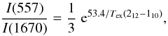 Mathematical equation: $$ {I(557) \over I(1670)} = {1 \over 3}\; {\rm e}^{53.4 /T_{\rm ex}(2_{12}-1_{10})}, $$