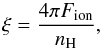 Mathematical equation: \begin{equation} \xi=\frac{4\pi F_{\rm ion}}{n_{\rm H}} , \label{xi} \end{equation}