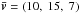 Mathematical equation: \hbox{$\vec{\bar{v}} = (10,~15,~7)$}