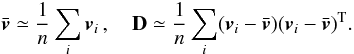 Mathematical equation: \begin{equation} \label{e00} \bar{\vec{v}} \simeq \frac{1}{n}\sum_i \vec{v}_i\, , \quad {\bf D} \simeq \frac{1}{n}\sum_i (\vec{v}_i-\bar{\vec{v}})(\vec{v}_i-\bar{\vec{v}})^\text{T} . \end{equation}