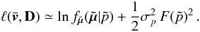 Mathematical equation: \begin{equation} \label{e11} \ell(\bar{\vec{v}},{\bf D}) \simeq \ln f_{\tilde{\vec{\mu}}}(\tilde{\vec{\mu}}|\tilde{p}) + \frac{1}{2}\sigma_p^2\,F(\tilde{p})^2 \, . \end{equation}