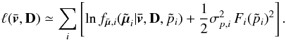 Mathematical equation: \begin{equation} \label{e12} \ell(\bar{\vec{v}},{\bf D}) \simeq \sum_i \left[ \ln f_{\tilde{\vec{\mu}},i}(\tilde{\vec{\mu}}_i|\vec{\bar{v}},{\bf D},\tilde{p}_i) + \frac{1}{2}\sigma_{p,i}^2\,F_i(\tilde{p}_i)^2 \right]. \end{equation}