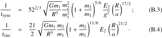 Mathematical equation: \appendix \setcounter{section}{2} \begin{eqnarray} \frac{1}{t_\mathrm{sync}} & = & 52^{2/3}\sqrt{\frac{Gm_1}{R^3}}\frac{m_2^2}{m_1^2} \left(1+\frac{m_2}{m_1}\right)^{5/6} \frac{E_2}{g^2}\left(\frac{R}{a}\right)^{17/2} ;\\ \frac{1}{t_\mathrm{circ}} & = & \frac{21}{2}\sqrt{\frac{Gm_1}{R^3}} \frac{m_2}{m_1}\left(1+\frac{m_2}{m_1}\right)^{11/6} E_2\,\left(\frac{R}{a}\right)^{21/2} \cdot \end{eqnarray}