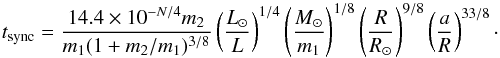 Mathematical equation: \appendix \setcounter{section}{2} \begin{equation} t_{\rm sync} = \frac{14.4\times 10^{-N/4}m_2}{m_1(1+m_2/m_1)^{3/8}} \left(\frac{L_\odot}{L}\right)^{1/4} \left(\frac{M_\odot}{m_1}\right)^{1/8}\left(\frac{R}{R_\odot}\right)^{9/8} \left(\frac{a}{R}\right)^{33/8}\cdot \end{equation}