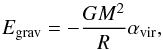 Mathematical equation: \begin{equation} \label{eq-egrav} E_{\rm grav} = - \frac{G M^2}{R} \alpha_{\rm vir}, \end{equation}