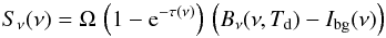 Mathematical equation: \begin{equation} \label{eq-snu} S_{\nu}(\nu) = \Omega\,\left(1-{\rm e}^{-\tau(\nu)}\right)\,\left(B_{\nu}(\nu,T_{\rm d})-I_{\rm bg}(\nu)\right) \end{equation}