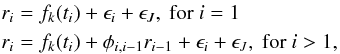 Mathematical equation: \begin{eqnarray} \label{AR1_model} && r_{i} = f_{k}(t_{i}) + \epsilon_{i} + \epsilon_{J}, \textrm{ for } i=1 \nonumber\\ && r_{i} = f_{k}(t_{i}) + \phi_{i,i-1} r_{i-1} + \epsilon_{i} + \epsilon_{J}, \textrm{ for } i>1 , \end{eqnarray}