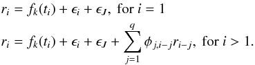 Mathematical equation: \begin{eqnarray} \label{ARq_model} && r_{i} = f_{k}(t_{i}) + \epsilon_{i} + \epsilon_{J}, \textrm{ for } i=1 \nonumber\\ && r_{i} = f_{k}(t_{i}) + \epsilon_{i} + \epsilon_{J} + \sum_{j=1}^{q} \phi_{j,i-j} r_{i-j}, \textrm{ for } i>1 . \end{eqnarray}