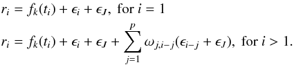 Mathematical equation: \begin{eqnarray} \label{MAp_model} && r_{i} = f_{k}(t_{i}) + \epsilon_{i} + \epsilon_{J}, \textrm{ for } i=1 \nonumber\\ && r_{i} = f_{k}(t_{i}) + \epsilon_{i} + \epsilon_{J} + \sum_{j=1}^{p} \omega_{j,i-j} (\epsilon_{i-j} + \epsilon_{J}), \textrm{ for } i>1 . \end{eqnarray}