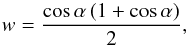 Mathematical equation: \begin{equation} w = \frac{\cos\alpha \, (1 + \cos\alpha)}{2}, \end{equation}
