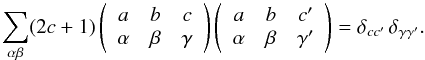 Mathematical equation: \appendix \setcounter{section}{1} \begin{equation} \sum_{\alpha \beta} (2c +1) \left( \begin{array}{ccc} a & b & c \\ \alpha & \beta & \gamma \end{array} \right) \left( \begin{array}{ccc} a & b & c^{\prime} \\ \alpha & \beta & \gamma^{\prime} \end{array} \right) = \delta_{c c^{\prime}} \, \delta_{\gamma \gamma^{\prime}} . \label{Eq:3j_orto} \end{equation}