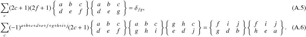Mathematical equation: \appendix \setcounter{section}{1} \begin{eqnarray} \label{Eq:6j_sum} &&\sum_c (2c +1)(2f +1) \left\{ \begin{array}{ccc} a & b & c \\ d & e & f \end{array} \right\} \left\{ \begin{array}{ccc} a & b & c \\ d & e & g \end{array} \right\} = \delta_{fg} , \\ \label{Eq:6j_sum2} &&\sum_c (-1)^{a+b+c+d+e+f+g+h+i+j}(2c +1) \left\{ \begin{array}{ccc} a & b & c \\ d & e & f \end{array} \right\} \left\{ \begin{array}{ccc} a & b & c \\ g & h & i \end{array} \right\} \left\{ \begin{array}{ccc} g & h & c \\ e & d & j \end{array} \right\} = \left\{ \begin{array}{ccc} f & i & j \\ g & d & b \end{array} \right\} \left\{ \begin{array}{ccc} f & i & j \\ h & e & a \end{array} \right\}.\quad\quad\quad \end{eqnarray}