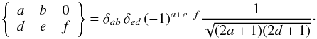 Mathematical equation: \appendix \setcounter{section}{1} \begin{equation} \left\{ \begin{array}{ccc} a & b & 0 \\ d & e & f \end{array} \right\} = \delta_{a b} \, \delta_{e d} \, (-1)^{a + e + f} \frac{1}{\sqrt{(2a + 1)(2d + 1)}}\cdot \label{Eq:6ja} \end{equation}