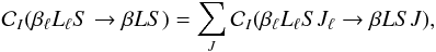 Mathematical equation: \begin{equation} \mathcal{C}_I(\beta_{\ell} L_{\ell} S \rightarrow \beta L S) = \sum_{J} \mathcal{C}_I(\beta_{\ell} L_{\ell} S J_{\ell} \rightarrow \beta L S J), \label{Eq:CI_term1} \end{equation}