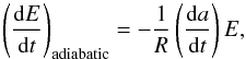 Mathematical equation: \begin{equation} \left(\frac{{\rm d}E}{{\rm d}t}\right)_{\rm adiabatic}=-\frac{1}{R} \left( \frac{{\rm d}a}{{\rm d}t}\right) E, \end{equation}