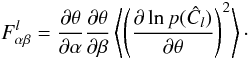 Mathematical equation: \begin{equation} F_{\alpha\beta}^l = \frac{\partial \theta}{\partial \alpha}\frac{\partial \theta}{\partial \beta}\left\langle{\lp \frac{\partial \ln p (\hat C_l)}{\partial \theta}\rp^2}\right\rangle\cdot \end{equation}