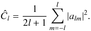 Mathematical equation: \begin{equation} \label{estimator} \hat C_l = \frac{1}{2l +1} \sum_{m = -l}^l |a_{lm}|^2. \end{equation}